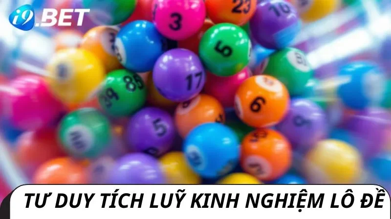 Tư duy tích luỹ kinh nghiệm đánh lô đề cùng i9bet